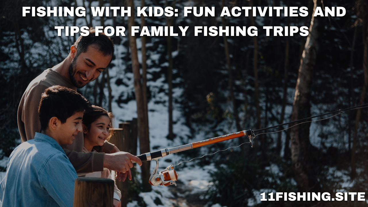 Fishing with Kids: How to Plan a Fun & Memorable Family Trip